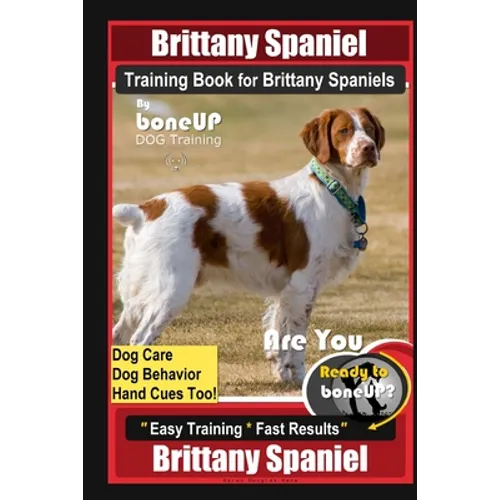 Brittany Spaniel Training Book for Brittany Spaniels By BoneUP DOG Training, Dog Care, Dog Behavior, Hand Cues Too! Are You Ready to Bone Up? Easy Tra - Paperback