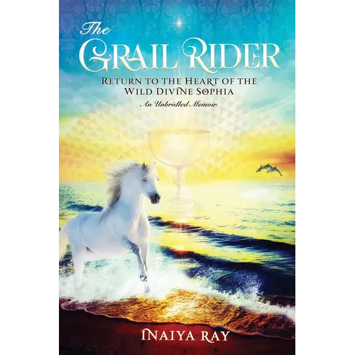 The Grail Rider: Return to the Heart of the Wild Divine Sophia