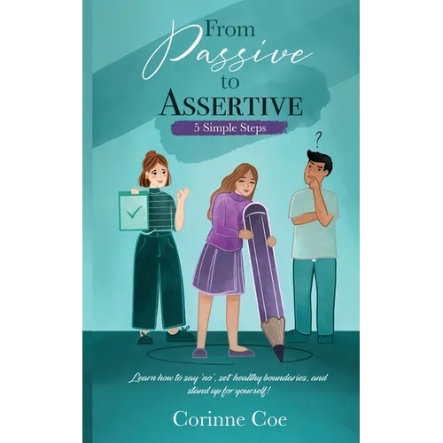 From Passive to Assertive: Learn how to say 'no', set healthy boundaries, and stand up for yourself. - Paperback
