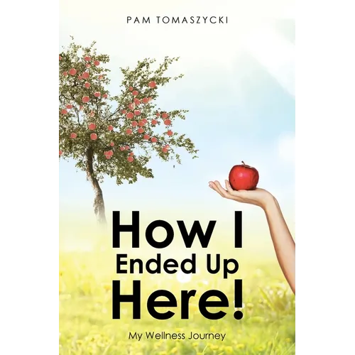 How I Ended Up Here!: My Wellness Journey - Paperback