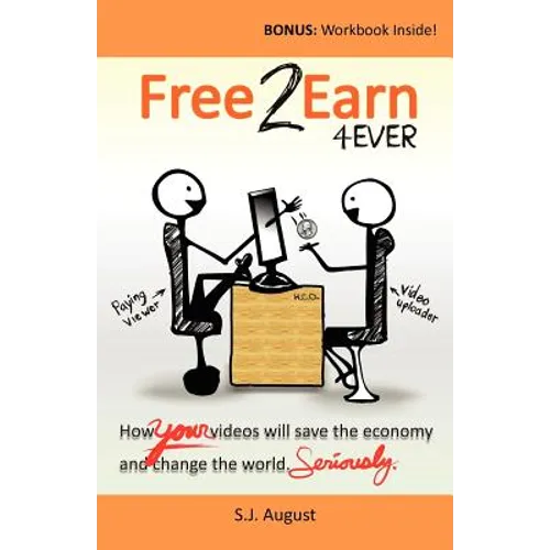 Free 2 Earn 4Ever: How Your Videos Will Save the Economy and Change the World. - Paperback