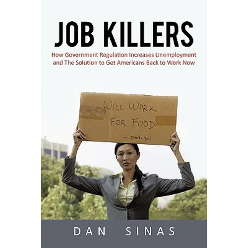 Job Killers: How Governments' Increasing Role in the Workplace Reduces Profits and Increases Unemployment.... and the Solution That - Paperback