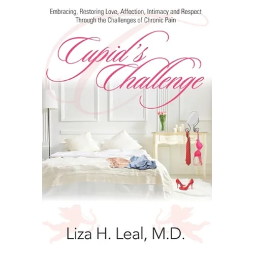 Cupid's Challenge: Embracing, Restoring Love, Affection, Intimacy and Respect Through the Challenges of Chronic Pain - Paperback