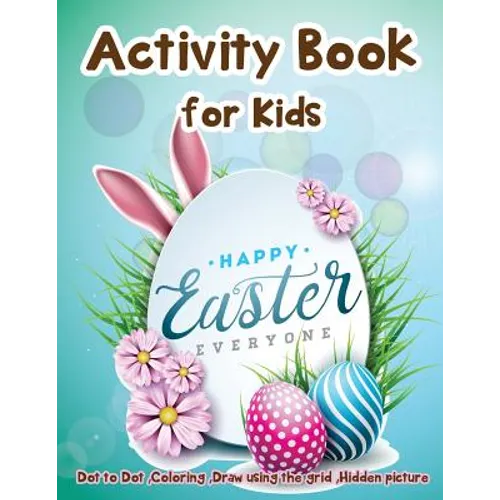 Activity Book for Kids - Happy Easter Everyone: Dot to Dot, Coloring, Draw using the Grid, Hidden picture - Paperback