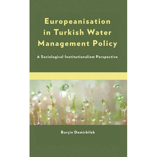 Europeanisation in Turkish Water Management Policy: A Sociological Institutionalism Perspective - Hardcover