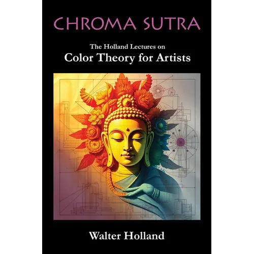 Chroma Sutra: The Holland Lectures on Color Theory for Artists - Paperback
