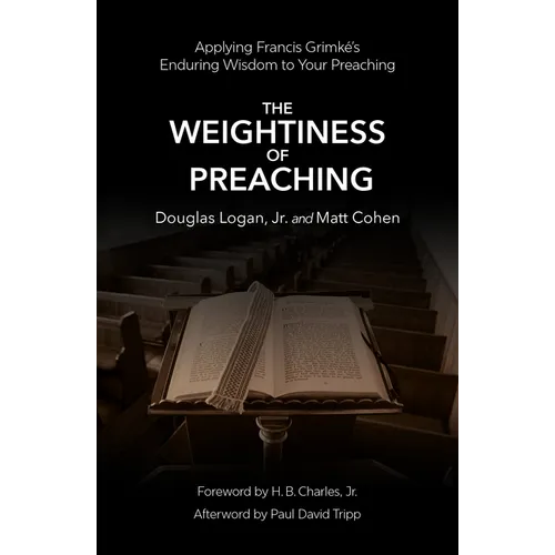 The Weightiness of Preaching: Applying Francis Grimké's Enduring Wisdom to Your Preaching - Paperback