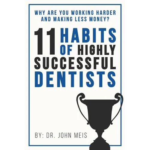 Why Are We Working Harder and Making Less Money?: 11 Habits of Highly Successful Dentists - Paperback