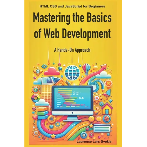 Mastering the Basics of Web Development: A Hands-On Approach: HTML CSS and JavaScript for Beginners - Paperback