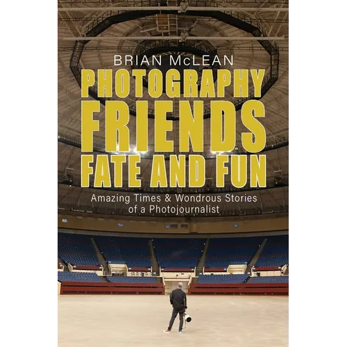 Photography, Friends, Fate, and Fun: Amazing Times and Wondrous Stories of a Photojournalist - Paperback