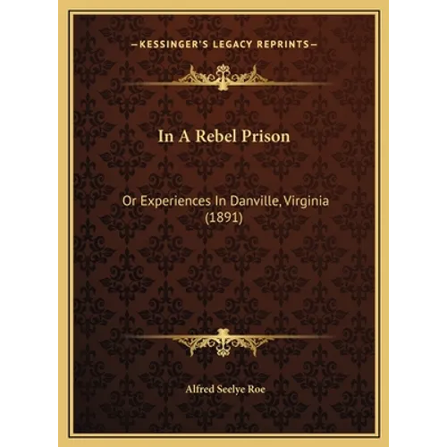 In A Rebel Prison: Or Experiences In Danville, Virginia (1891) - Hardcover