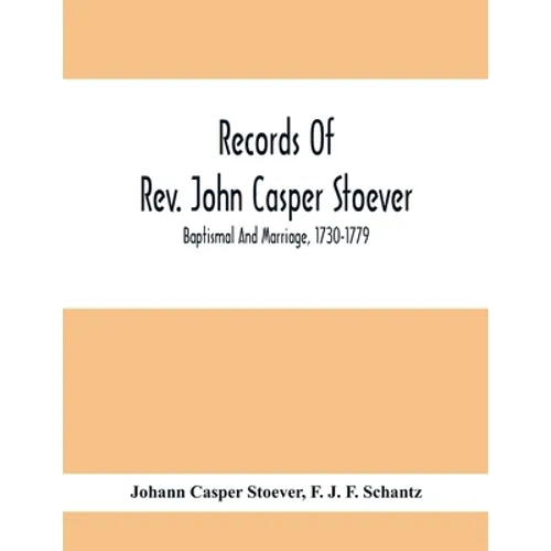 Records Of Rev. John Casper Stoever; Baptismal And Marriage, 1730-1779 - Paperback