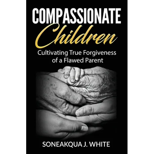 Compassionate Children: Cultivating True Forgiveness of a Flawed Parent - Paperback
