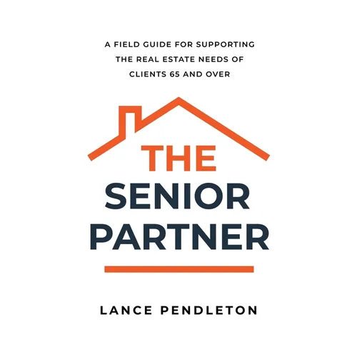 The Senior Partner: A Field Guide for Supporting the Real Estate Needs of Clients 65 and Over - Paperback