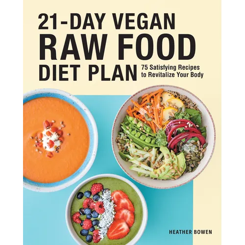21-Day Vegan Raw Food Diet Plan: 75 Satisfying Recipes to Revitalize Your Body - Paperback
