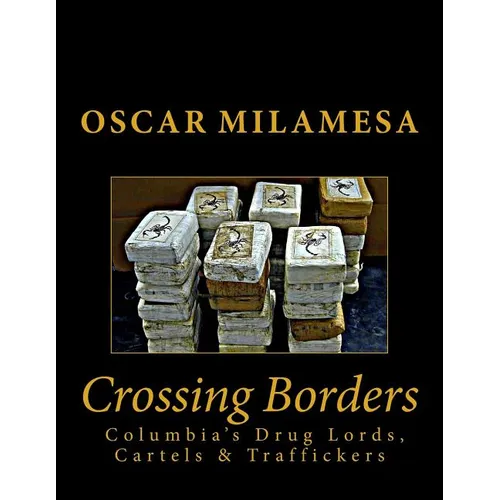 Crossing Borders: Columbia's Drug Lords, Cartels & Traffickers - Paperback