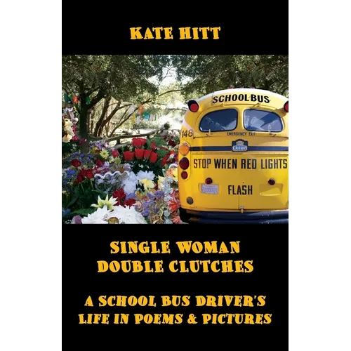 Single Woman Double Clutches: A School Bus Driver's Life in Poems and Pictures - Paperback