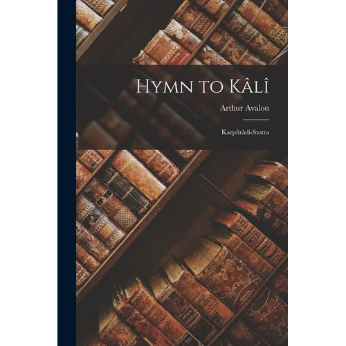Hymn to Kâlî: Karpûrâdi-Stotra - Paperback