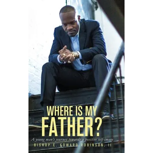 Where is my Father?: A Young Man's Journey Towards a Positive Self-image - Hardcover