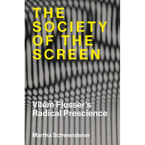 The Society of the Screen: Vilém Flusser's Radical Prescience - Paperback