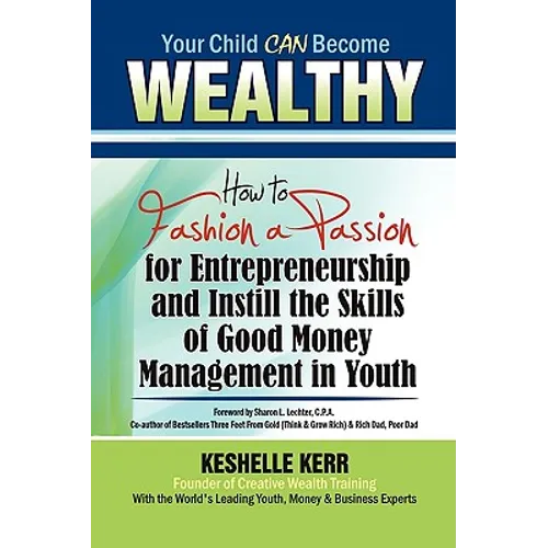 Your Child Can Be Wealthy: How to Fashion a Passion for Entreprenuership & Instill the Skills of Good Money Management in Youth - Paperback