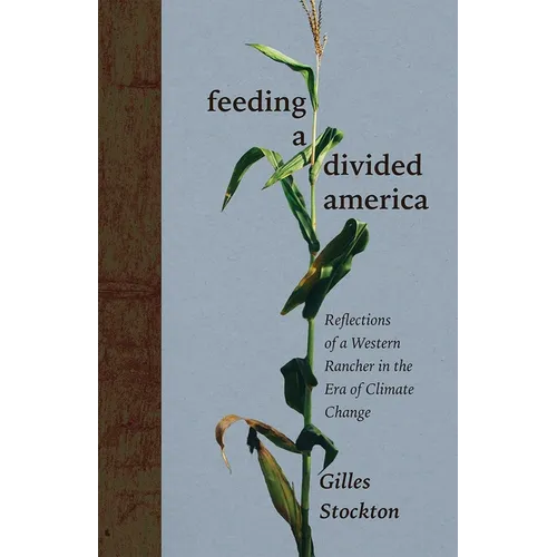 Feeding a Divided America: Reflections of a Western Rancher in the Era of Climate Change - Hardcover