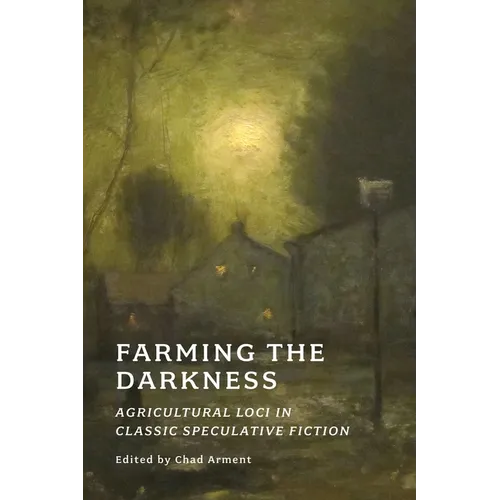 Farming the Darkness: Agricultural Loci in Classic Speculative Fiction - Paperback