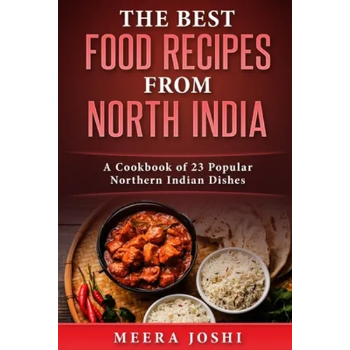 The Best Food Recipes from North India: A Cookbook of 23 Popular Northern Indian Dishes - Paperback