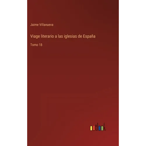Viage literario a las iglesias de España: Tomo 18 - Hardcover