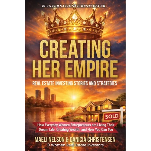 Creating Her Empire: Real Estate Investing Stories and Strategies, How Everyday Women Entrepreneurs are Living Their Dream Life, Creating Wealth, and - Paperback