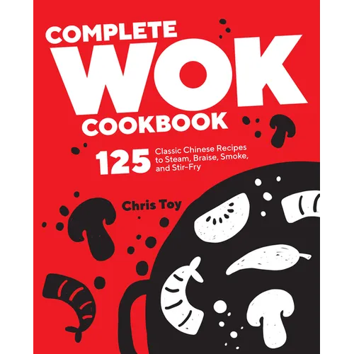 Complete Wok Cookbook: 125 Classic Chinese Recipes to Steam, Braise, Smoke, and Stir-Fry - Paperback