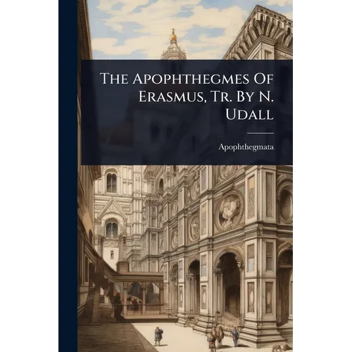 The Apophthegmes Of Erasmus, Tr. By N. Udall - Paperback