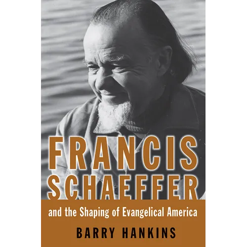 Francis Schaeffer and the Shaping of Evangelical America - Paperback