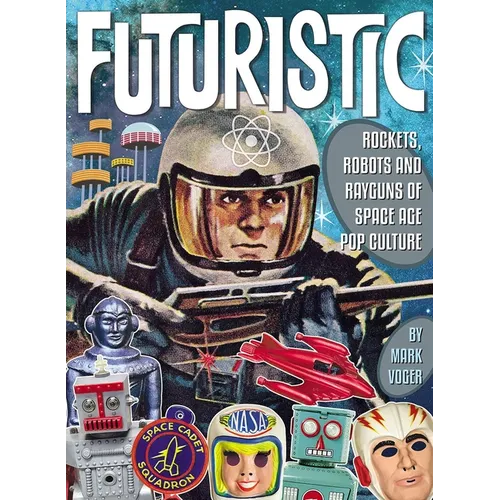 Futuristic: Rockets, Robots and Rayguns of Space Age Pop Culture - Hardcover
