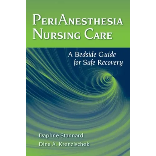 Perianesthesia Nursing Care: A Bedside Guide for Safe Recovery: A Bedside Guide for Safe Recovery - Paperback