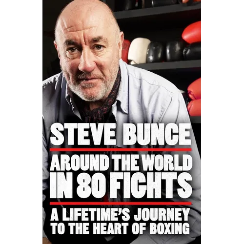 Around the World in 80 Fights: A Lifetime's Journey to the Heart of Boxing - Hardcover