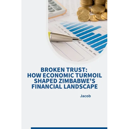 Broken Trust: How Economic Turmoil Shaped Zimbabwe's Financial Landscape - Paperback
