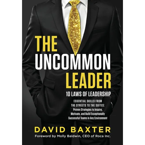 The Uncommon Leader: 10 LAWS OF LEADERSHIP: ESSENTIAL SKILLS FROM THE STREETS TO THE SUITES: Proven Strategies to Inspire, Motivate, and Build Excepti - Hardcover