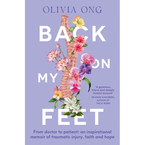 Back on My Feet: From Doctor to Patient, a Moving and Inspirational Memoir of Traumatic Injury, Faith and Hope, for Readers of Turia Pitt and Emma Car - Paperback