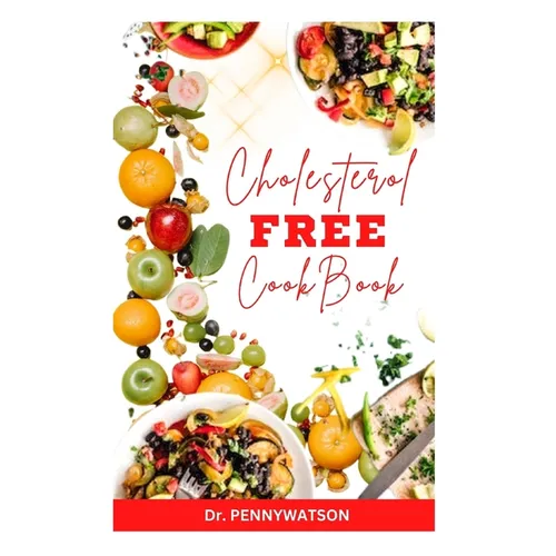 Cholesterol Free Diet Cookbook: Delicious Heart Healthy Recipes for Cardiac Disease Prevention - Paperback