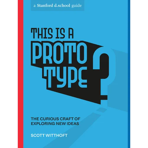 This Is a Prototype: The Curious Craft of Exploring New Ideas - Paperback
