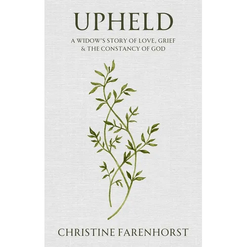 Upheld: A Widow's Story of Love, Grief and the Constancy of God - Paperback