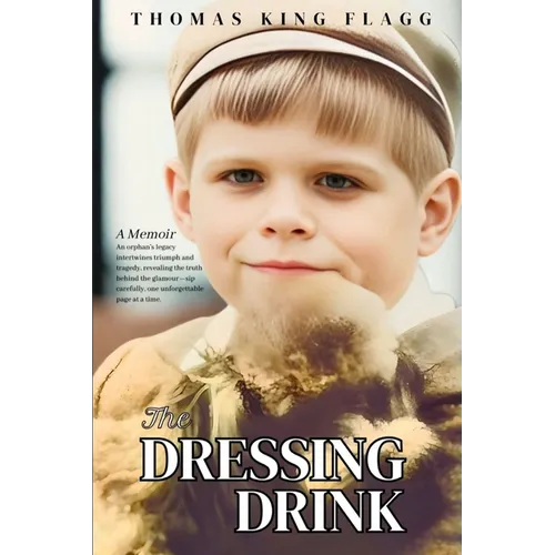 The Dressing Drink: An orphan's legacy intertwines triumph and tragedy, revealing the truth behind the glamour-sip carefully, one unforgettable page a - Paperback
