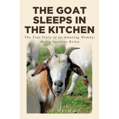 The Goat Sleeps in the Kitchen: The True Story of an Amazing Woman; Maria Insalaco Reina - Paperback