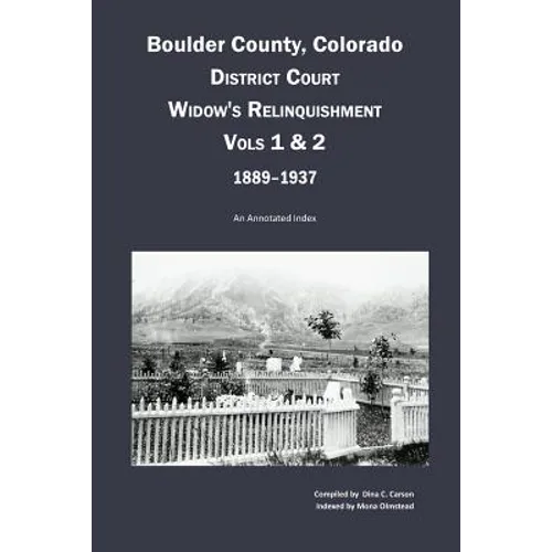 Boulder County, Colorado District Court Widow's Relinquishment, Volumes 1 & 2, 1889-1937: : An Annotated Index - Paperback