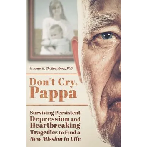 Don't Cry, Pappa: Surviving Persistent Depression and Heartbreaking Tragedies to Find a New Mission in Life - Paperback