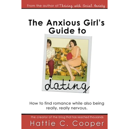The Anxious Girl's Guide to Dating: How to find romance while also being really, really nervous. - Paperback