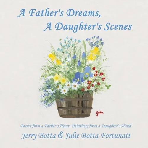 A Father's Dreams, a Daughter's Scenes: Poems from a Father's Heart, Paintings from a Daughter's Hand - Paperback