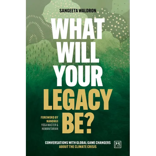 What Will Your Legacy Be?: Conversations with Global Game Changers about the Climate Crisis - Paperback