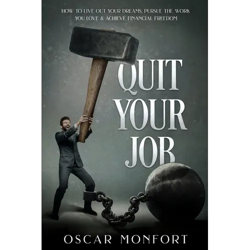 Quit Your Job: How to Live Out Your Dreams, Pursue The Work You Love & Achieve Financial Freedom - Paperback